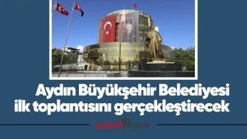 Aydın Büyükşehir Belediyesi ilk toplantısını gerçekleştirecek
