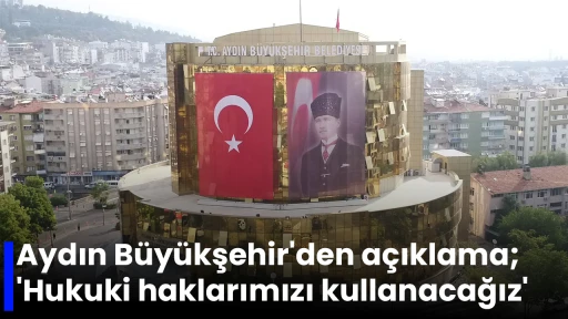 Aydın Büyükşehir'den açıklama; 'Hukuki haklarımızı kullanacağız'