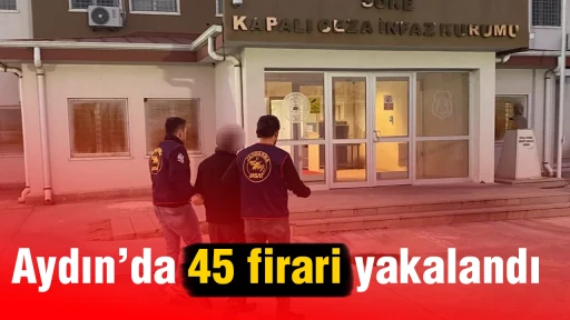 Aydın’da 45 firari yakalandı