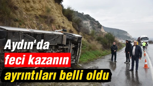 Aydın'da feci kazanın ayrıntıları belli oldu