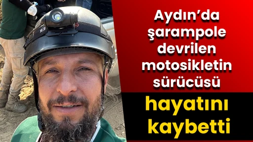 Aydın’da şarampole devrilen motosikletin sürücüsü hayatını kaybetti