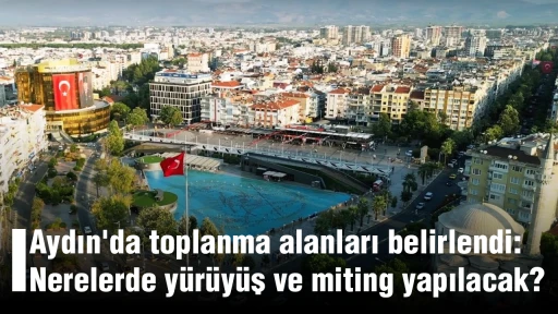 Aydın'da toplanma alanları belirlendi: Nerelerde yürüyüş ve miting yapılacak?