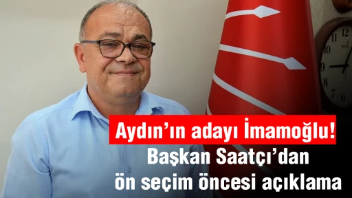 Aydın’ın adayı İmamoğlu! Başkan Saatçı’dan ön seçim öncesi açıklama