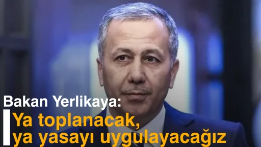 Bakan Yerlikaya: Ya toplanacak, ya yasayı uygulayacağız