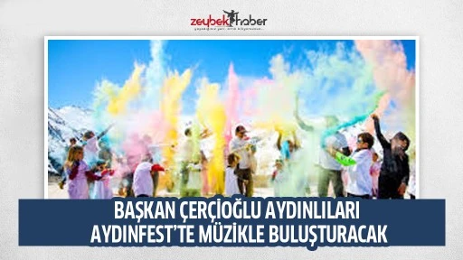 BAŞKAN ÇERÇİOĞLU AYDINLILARI AYDINFEST’TE MÜZİKLE BULUŞTURACAK