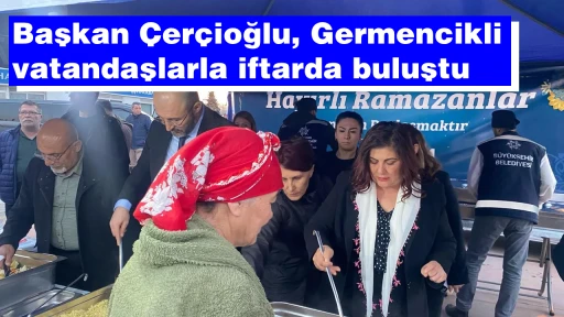 Başkan Çerçioğlu, Germencikli vatandaşlarla iftarda buluştu