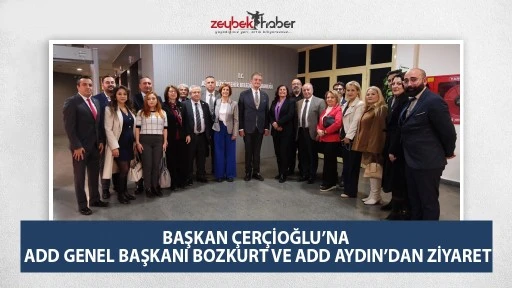 BAŞKAN ÇERÇİOĞLU’NA ADD GENEL BAŞKANI BOZKURT VE ADD AYDIN’DAN ZİYARET