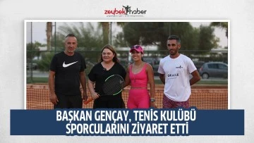 BAŞKAN GENÇAY, TENİS KULÜBÜ SPORCULARINI ZİYARET ETTİ
