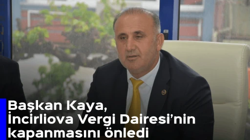 Başkan Kaya, İncirliova Vergi Dairesi’nin kapanmasını önledi