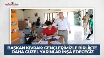 BAŞKAN KIVRAK: GENÇLERİMİZLE BİRLİKTE DAHA GÜZEL YARINLAR İNŞA EDECEĞİZ