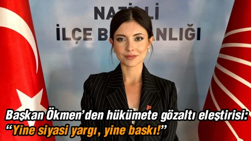 Başkan Ökmen’den hükümete gözaltı eleştirisi: “Yine siyasi yargı, yine baskı!”