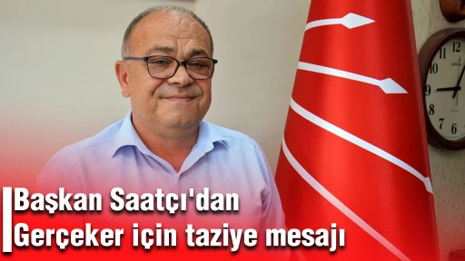 Başkan Saatçı'dan Gerçeker için taziye mesajı