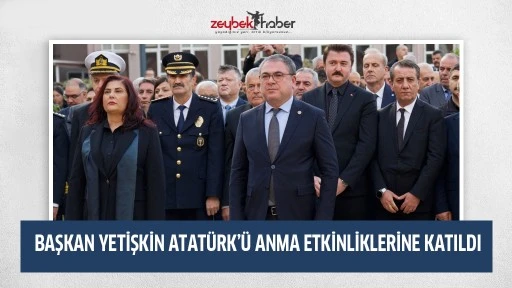 BAŞKAN YETİŞKİN ATATÜRK’Ü ANMA ETKİNLİKLERİNE KATILDI