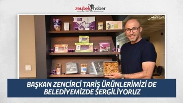 BAŞKAN ZENCİRCİ TARİŞ ÜRÜNLERİMİZİ DE BELEDİYEMİZDE SERGİLİYORUZ