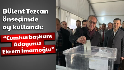 Bülent Tezcan, önseçimde oy kullandı: “Cumhurbaşkanı Adayımız Ekrem İmamoğlu”