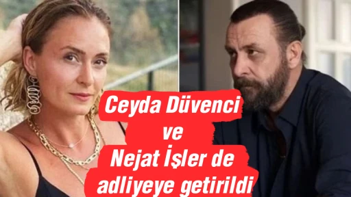 Ceyda Düvenci ve Nejat İşler de adliyeye getirildi