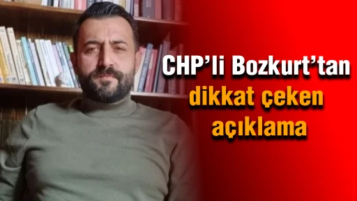 CHP’li Bozkurt’tan dikkat çeken açıklama