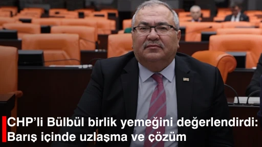 CHP’li Bülbül birlik yemeğini değerlendirdi: Barış içinde uzlaşma ve çözüm