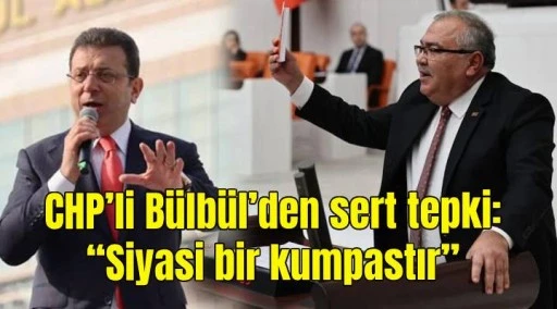 CHP’li Bülbül İmamoğlu‘nun soruşturması için konuştu! “Siyasi bir kumpastır”