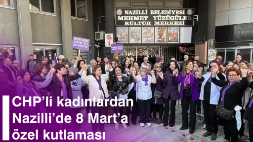 CHP’li kadınlardan Nazilli’de 8 Mart’a özel kutlaması