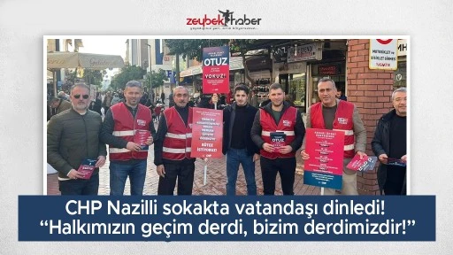 CHP Nazilli sokakta vatandaşı dinledi! “Halkımızın geçim derdi, bizim derdimizdir!”