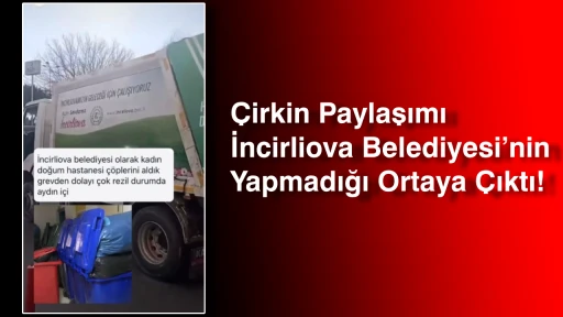Çirkin Paylaşımı İncirliova Belediyesi’nin Yapmadığı Ortaya Çıktı