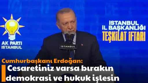 Cumhurbaşkanı Erdoğan: Cesaretiniz varsa bırakın demokrasi ve hukuk işlesin