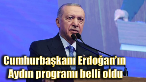 Cumhurbaşkanı Erdoğan’ın Aydın programı belli oldu