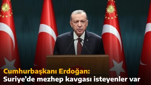 Cumhurbaşkanı Erdoğan: Suriye’de mezhep kavgası isteyenler var