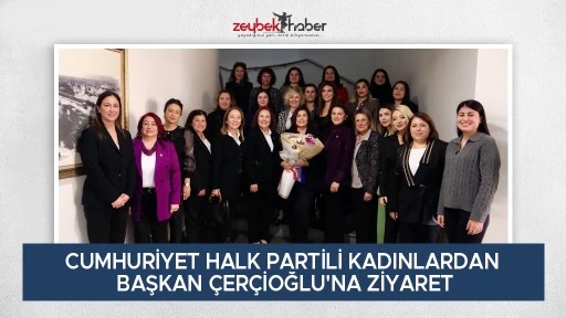 CUMHURİYET HALK PARTİLİ KADINLARDAN BAŞKAN ÇERÇİOĞLU'NA ZİYARET