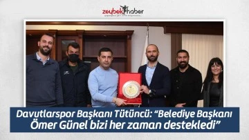 Davutlarspor Başkanı Tütüncü: “Belediye Başkanı Ömer Günel bizi her zaman destekledi”