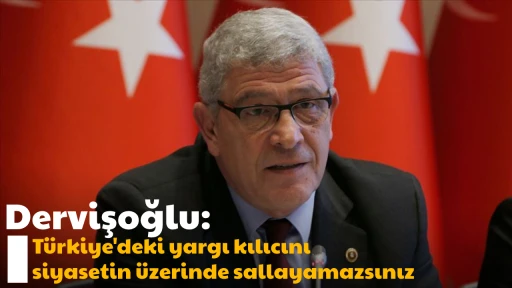 Dervişoğlu: Türkiye'deki yargı kılıcını siyasetin üzerinde sallayamazsınız
