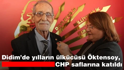 Didim’de yılların ülkücüsü Öktensoy, CHP saflarına katıldı