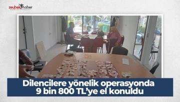 Dilencilere yönelik operasyonda 9 bin 800 TL’ye el konuldu