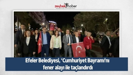 Efeler Belediyesi, ‘Cumhuriyet Bayramı'nı fener alayı ile taçlandırdı