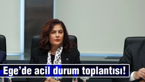 Ege’de acil durum toplantısı! 