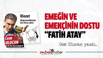 EMEĞİN VE EMEKÇİNİN DOSTU “FATİH ATAY”