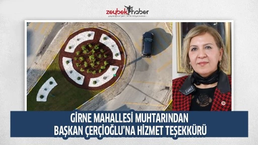GİRNE MAHALLESİ MUHTARINDAN BAŞKAN ÇERÇİOĞLU’NA HİZMET TEŞEKKÜRÜ