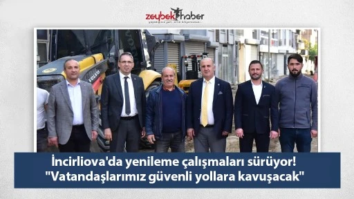 İncirliova'da yenileme çalışmaları sürüyor! &quot;Vatandaşlarımız güvenli yollara kavuşacak&quot;