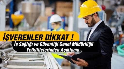 İŞVERENLER DİKKAT ! İş Sağlığı ve Güvenliği Genel Müdürlüğü Yetkililelerinden Açıklama