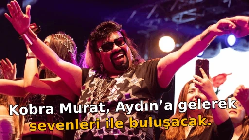  Kobra Murat, Aydın’a gelerek sevenleri ile buluşacak.