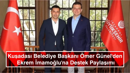 Kuşadası Belediye Başkanı Ömer Günel'den Ekrem İmamoğlu'na Destek Paylaşımı