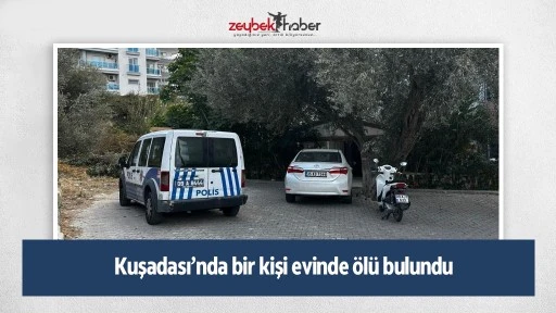 Kuşadası’nda bir kişi evinde ölü bulundu