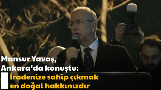 Mansur Yavaş, Ankara’da konuştu: İradenize sahip çıkmak en doğal hakkınızdır