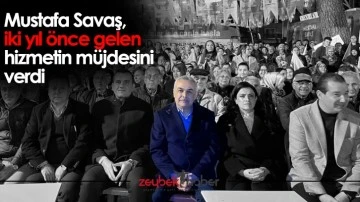 Mustafa Savaş, iki yıl önce gelen hizmetin müjdesini verdi