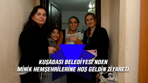 KUŞADASI BELEDİYESİ’NDEN MİNİK HEMŞEHRİLERİNE HOŞ GELDİN ZİYARETİ 