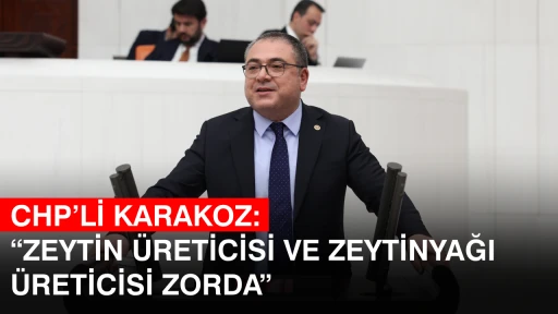 CHP’Lİ KARAKOZ: “ZEYTİN ÜRETİCİSİ VE ZEYTİNYAĞI ÜRETİCİSİ ZORDA”