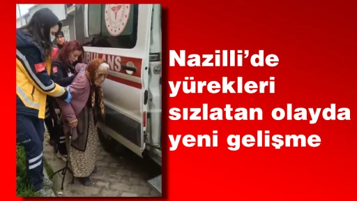 Nazilli’de yürekleri sızlatan olayda yeni gelişme