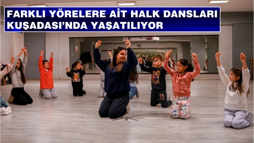 FARKLI YÖRELERE AİT HALK DANSLARI KUŞADASI’NDA YAŞATILIYOR 