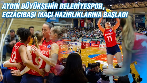 AYDIN BÜYÜKŞEHİR BELEDİYESPOR, ECZACIBAŞI MAÇI HAZIRLIKLARINA BAŞLADI